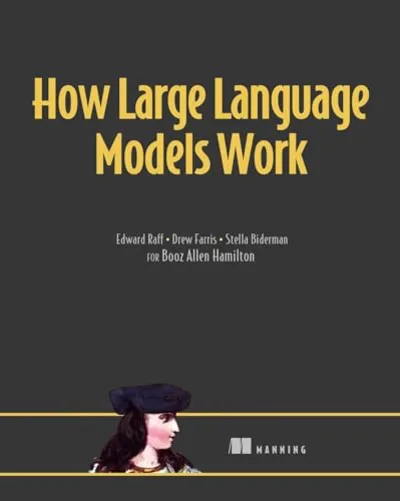 Cover of How Large Language Models Work by Edward Raff, Drew Farris and Stella Biderman, a plain-language Manning book on LLMs